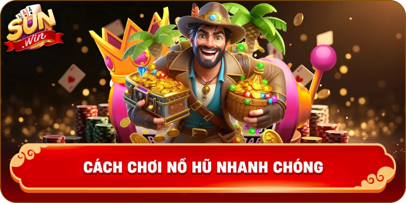 Cách Chơi Nổ Hũ Nhanh Chóng