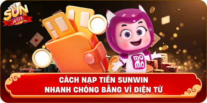 Cách nạp tiền Sunwin nhanh chóng bằng ví điện tử