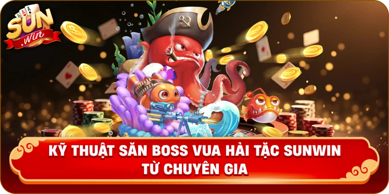 Kỹ thuật săn Boss Vua Hải Tặc Sunwin từ chuyên gia